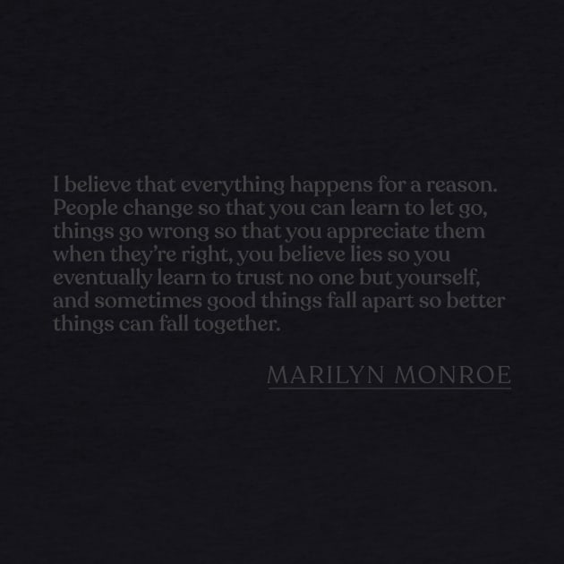 Marilyn Monroe - I believe that everything happens for a reason. People change so that you can learn to let go, things go wrong so that you by Book Quote Merch